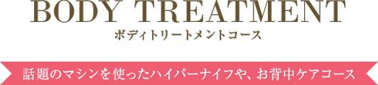 ボディトリートメントコース 話題のマシンを使ったハイパーナイフや、お背中ケアコース